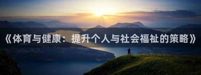 ug环球官网登录入口：《体育与健康：提升个人与社会福祉的策略》